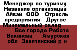 Менеджер по туризму › Название организации ­ Айвэй, ООО › Отрасль предприятия ­ Другое › Минимальный оклад ­ 50 000 - Все города Работа » Вакансии   . Амурская обл.,Завитинский р-н